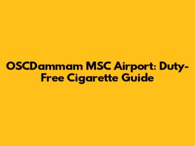 OSCDammam MSC Airport: Duty-Free Cigarette Guide