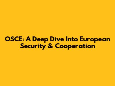 OSCE: A Deep Dive Into European Security & Cooperation