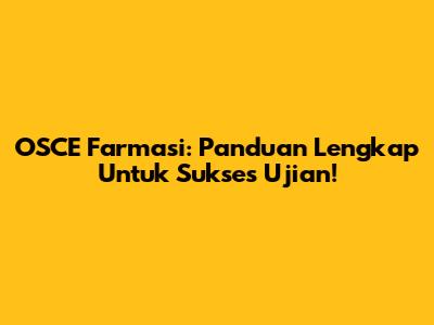 OSCE Farmasi: Panduan Lengkap Untuk Sukses Ujian!