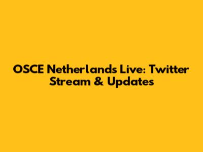 OSCE Netherlands Live: Twitter Stream & Updates