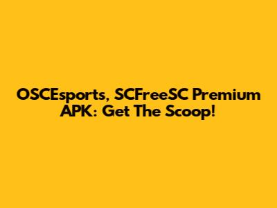 OSCEsports, SCFreeSC Premium APK: Get The Scoop!