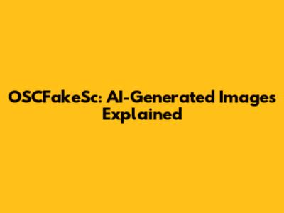 OSCFakeSc: AI-Generated Images Explained