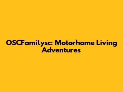OSCFamilysc: Motorhome Living Adventures