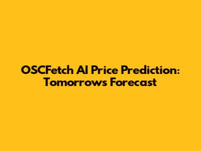 OSCFetch AI Price Prediction: Tomorrow's Forecast