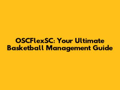 OSCFlexSC: Your Ultimate Basketball Management Guide