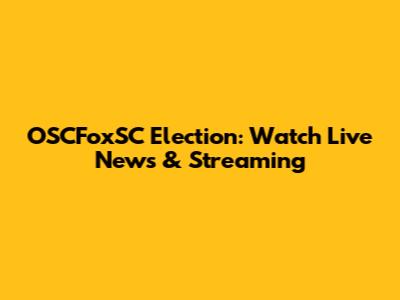 OSCFoxSC Election: Watch Live News & Streaming