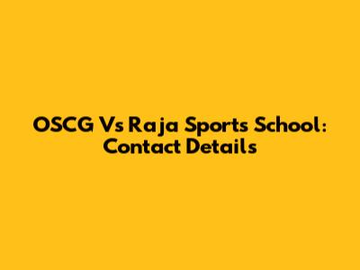 OSCG Vs Raja Sports School: Contact Details