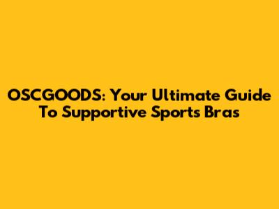 OSCGOODS: Your Ultimate Guide To Supportive Sports Bras