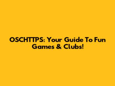 OSCHTTPS: Your Guide To Fun Games & Clubs!