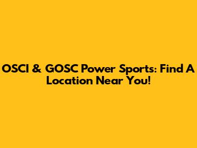 OSCI & GOSC Power Sports: Find A Location Near You!