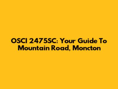 OSCI 2475SC: Your Guide To Mountain Road, Moncton