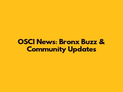 OSCI News: Bronx Buzz & Community Updates