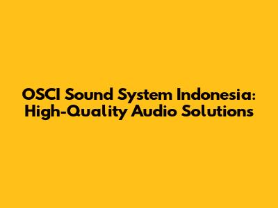 OSCI Sound System Indonesia: High-Quality Audio Solutions
