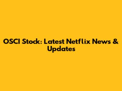 OSCI Stock: Latest Netflix News & Updates