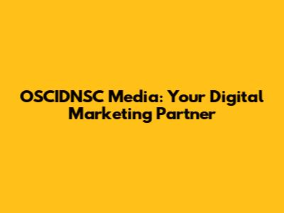 OSCIDNSC Media: Your Digital Marketing Partner