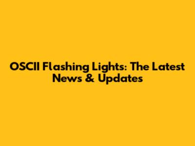 OSCII Flashing Lights: The Latest News & Updates
