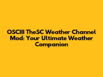 OSCIII TheSC Weather Channel Mod: Your Ultimate Weather Companion