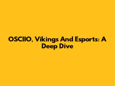 OSCIIO, Vikings And Esports: A Deep Dive