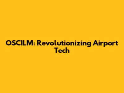OSCILM: Revolutionizing Airport Tech