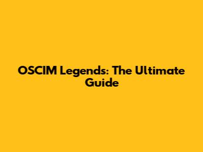 OSCIM Legends: The Ultimate Guide