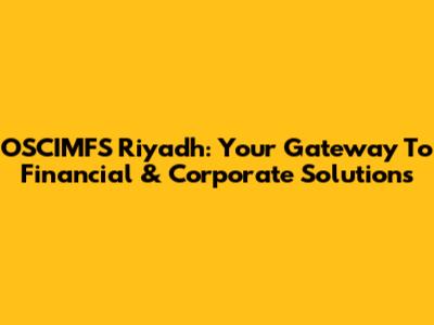 OSCIMFS Riyadh: Your Gateway To Financial & Corporate Solutions