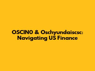 OSCIN0 & Oschyundaiscsc: Navigating US Finance