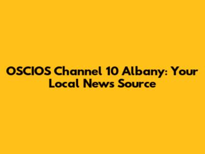 OSCIOS Channel 10 Albany: Your Local News Source