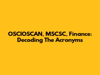 OSCIOSCAN, MSCSC, Finance: Decoding The Acronyms