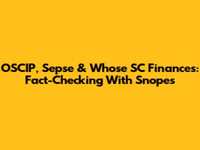 OSCIP, Sepse & Whose SC Finances: Fact-Checking With Snopes