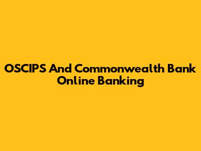 OSCIPS And Commonwealth Bank Online Banking