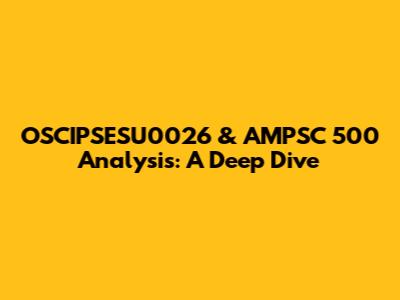 OSCIPSESU0026 & AMPSC 500 Analysis: A Deep Dive