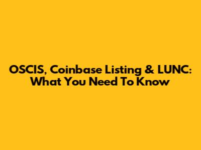 OSCIS, Coinbase Listing & LUNC: What You Need To Know