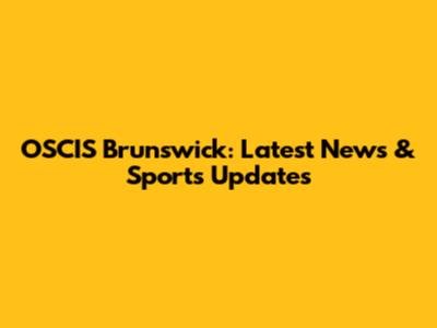 OSCIS Brunswick: Latest News & Sports Updates