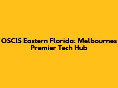 OSCIS Eastern Florida: Melbourne's Premier Tech Hub