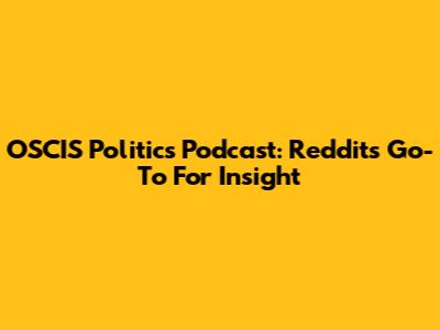 OSCIS Politics Podcast: Reddit's Go-To For Insight