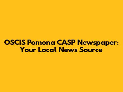 OSCIS Pomona CASP Newspaper: Your Local News Source
