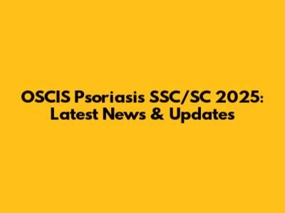 OSCIS Psoriasis SSC/SC 2025: Latest News & Updates