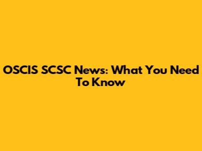 OSCIS SCSC News: What You Need To Know