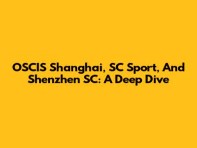 OSCIS Shanghai, SC Sport, And Shenzhen SC: A Deep Dive