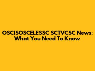OSCISOSCELESSC SCTVCSC News: What You Need To Know