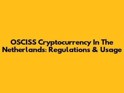 OSCISS Cryptocurrency In The Netherlands: Regulations & Usage