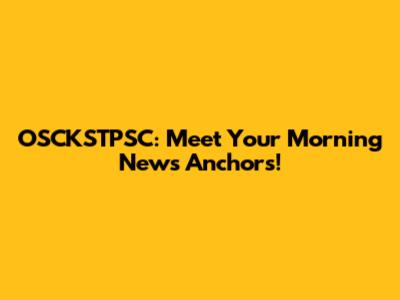 OSCKSTPSC: Meet Your Morning News Anchors!