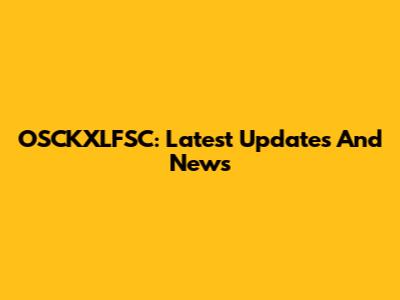 OSCKXLFSC: Latest Updates And News