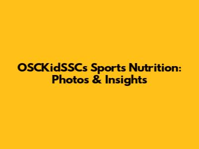 OSCKidSSCs Sports Nutrition: Photos & Insights
