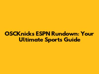 OSCKnick's ESPN Rundown: Your Ultimate Sports Guide