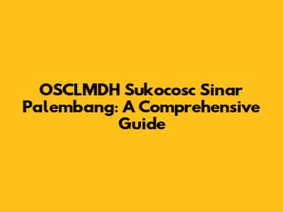 OSCLMDH Sukocosc Sinar Palembang: A Comprehensive Guide