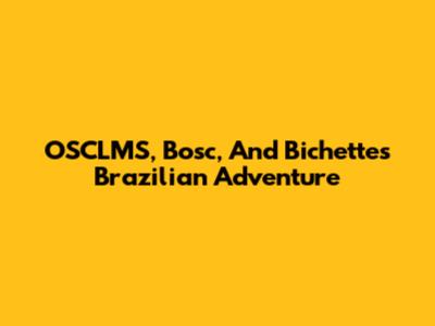 OSCLMS, Bosc, And Bichette's Brazilian Adventure
