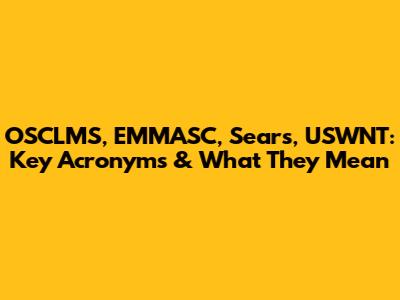 OSCLMS, EMMASC, Sears, USWNT: Key Acronyms & What They Mean