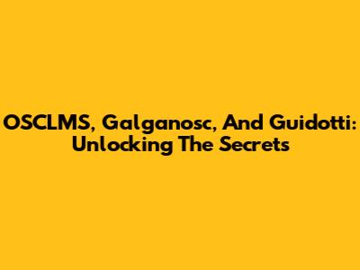 OSCLMS, Galganosc, And Guidotti: Unlocking The Secrets