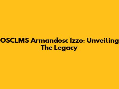 OSCLMS Armandosc Izzo: Unveiling The Legacy